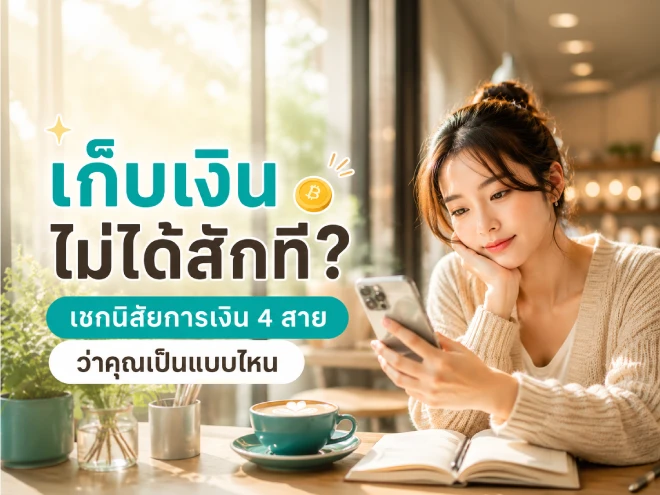 เก็บเงินไม่ได้สักที เช็กนิสัยการเงิน 4 แบบ ว่าคุณเป็นประเภทไหน