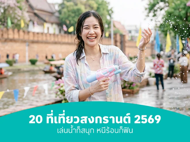 20 ที่เที่ยวสงกรานต์ 2569 ครบทั้งสายสาดน้ำ สายหนีน้ำ และสายหนีร้อน
