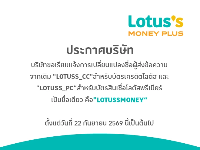 ขอเรียนแจ้งการเปลี่ยนแปลงชื่อผู้ส่งข้อความจากเดิม "LOTUSS_CC" สำหรับบัตรเครดิตโลตัส และ "LOTUSS_PC" สำหรับบัตรสินเชื่อโลตัสพรีเมียร์