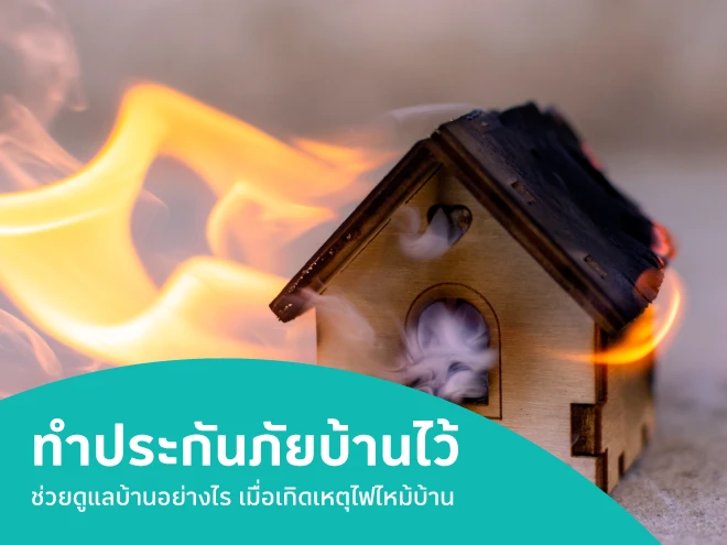 ทำประกันภัยบ้านไว้ ช่วยดูแลบ้านอย่างไร เมื่อเกิดเหตุไฟไหม้บ้าน